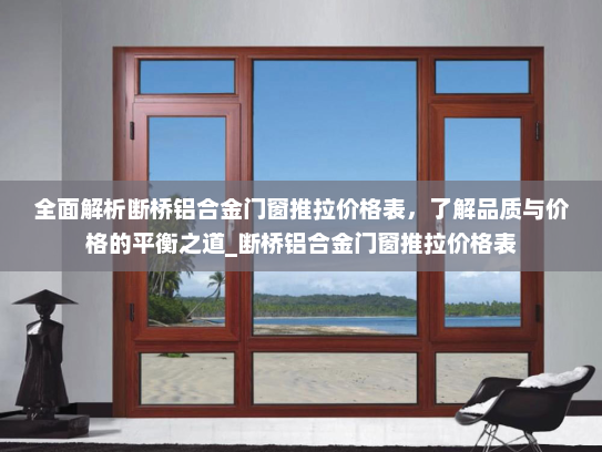 全面解析断桥铝合金门窗推拉价格表，了解品质与价格的平衡之道_断桥铝合金门窗推拉价格表