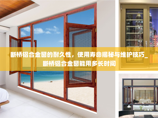 断桥铝合金窗的耐久性，使用寿命揭秘与维护技巧_断桥铝合金窗能用多长时间