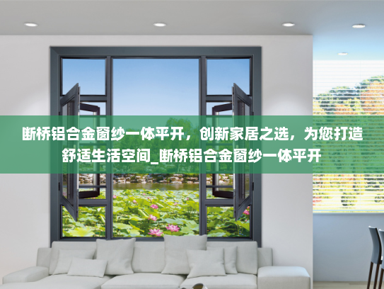 断桥铝合金窗纱一体平开，创新家居之选，为您打造舒适生活空间_断桥铝合金窗纱一体平开