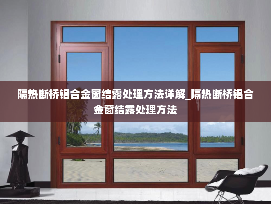 隔热断桥铝合金窗结露处理方法详解_隔热断桥铝合金窗结露处理方法