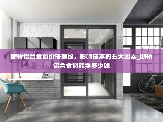 断桥铝合金窗价格揭秘，影响成本的五大因素_断桥铝合金窗能卖多少钱