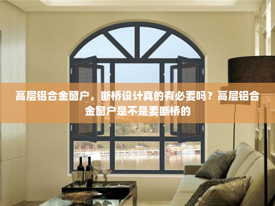 高层铝合金窗户，断桥设计真的有必要吗？高层铝合金窗户是不是要断桥的