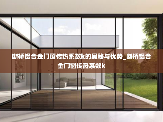 断桥铝合金门窗传热系数k的奥秘与优势_断桥铝合金门窗传热系数k
