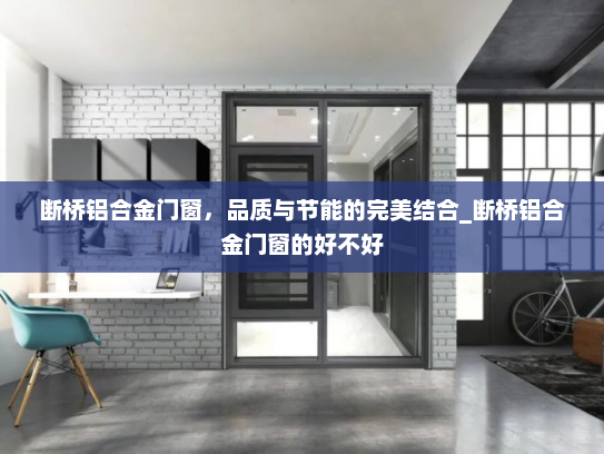 断桥铝合金门窗，品质与节能的完美结合_断桥铝合金门窗的好不好