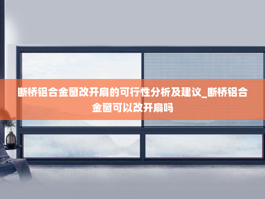 断桥铝合金窗改开扇的可行性分析及建议_断桥铝合金窗可以改开扇吗