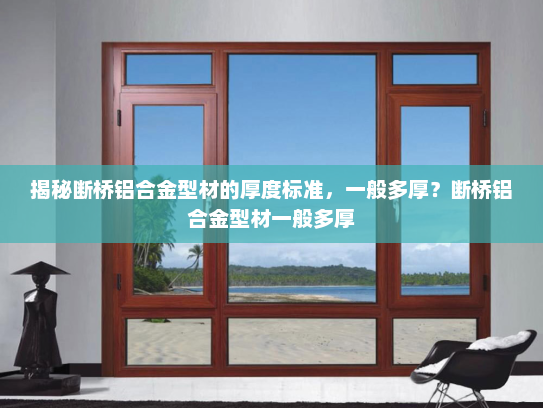 揭秘断桥铝合金型材的厚度标准，一般多厚？断桥铝合金型材一般多厚