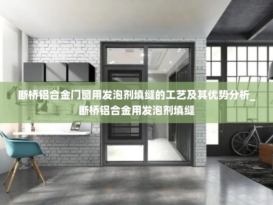 断桥铝合金门窗用发泡剂填缝的工艺及其优势分析_断桥铝合金用发泡剂填缝