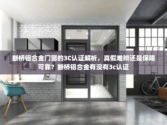 断桥铝合金门窗的3C认证解析，真假难辨还是保障可靠？断桥铝合金有没有3c认证