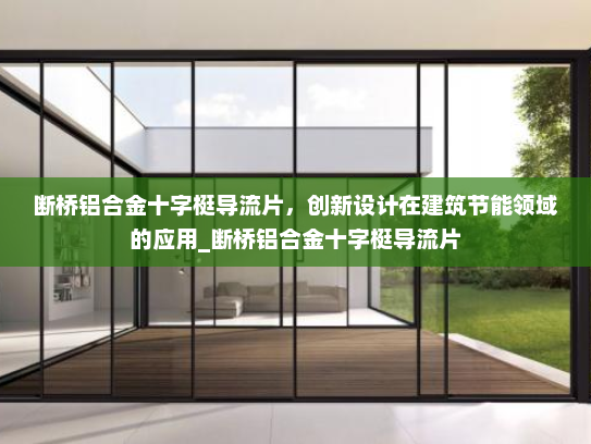 断桥铝合金十字梃导流片，创新设计在建筑节能领域的应用_断桥铝合金十字梃导流片