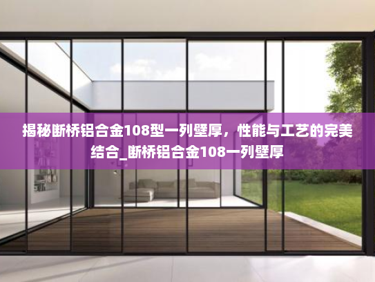 揭秘断桥铝合金108型一列壁厚，性能与工艺的完美结合_断桥铝合金108一列壁厚