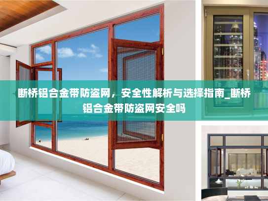 断桥铝合金带防盗网，安全性解析与选择指南_断桥铝合金带防盗网安全吗