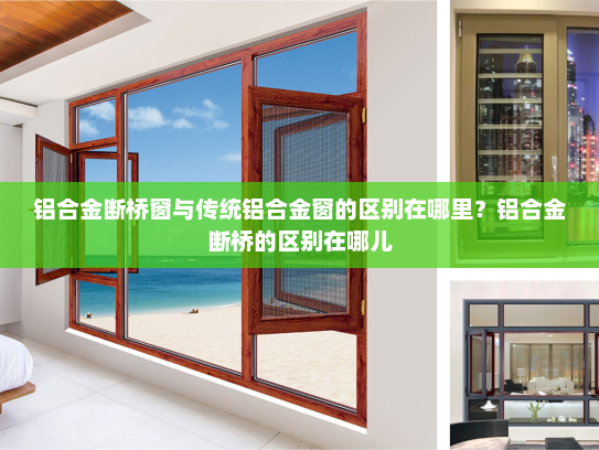 铝合金断桥窗与传统铝合金窗的区别在哪里？铝合金断桥的区别在哪儿