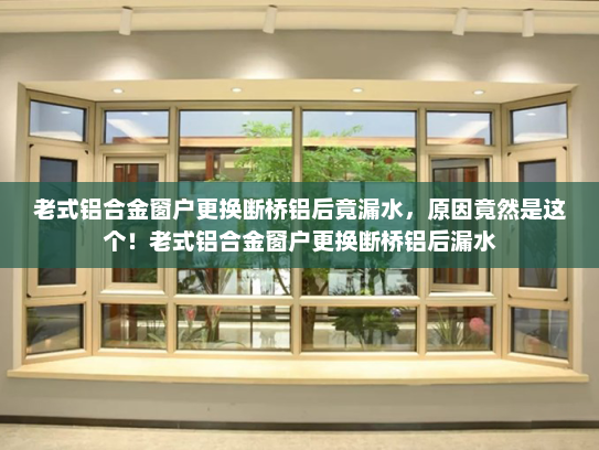老式铝合金窗户更换断桥铝后竟漏水，原因竟然是这个！老式铝合金窗户更换断桥铝后漏水