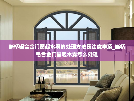 断桥铝合金门窗起水雾的处理方法及注意事项_断桥铝合金门窗起水雾怎么处理