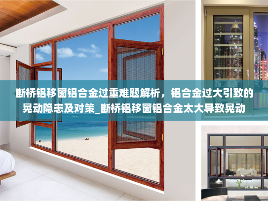断桥铝移窗铝合金过重难题解析，铝合金过大引致的晃动隐患及对策_断桥铝移窗铝合金太大导致晃动