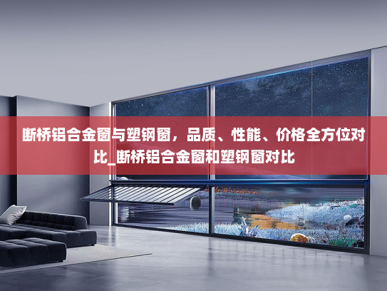 断桥铝合金窗与塑钢窗，品质、性能、价格全方位对比_断桥铝合金窗和塑钢窗对比