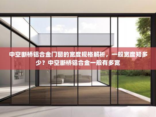 中空断桥铝合金门窗的宽度规格解析，一般宽度知多少？中空断桥铝合金一般有多宽