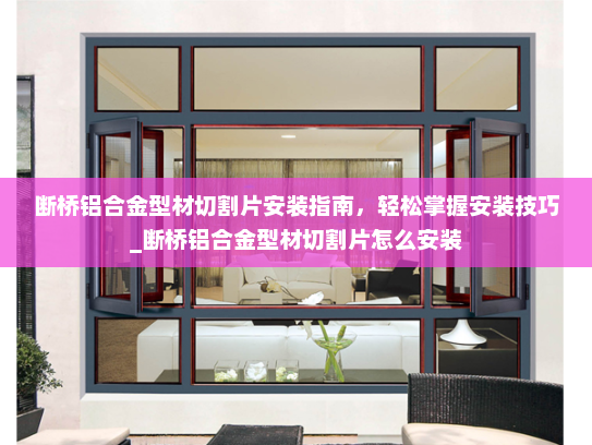 断桥铝合金型材切割片安装指南，轻松掌握安装技巧_断桥铝合金型材切割片怎么安装
