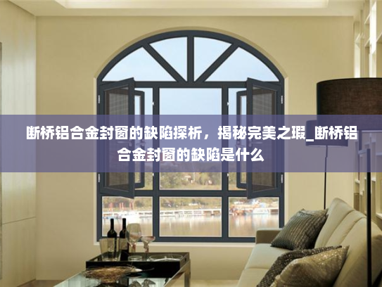 断桥铝合金封窗的缺陷探析，揭秘完美之瑕_断桥铝合金封窗的缺陷是什么