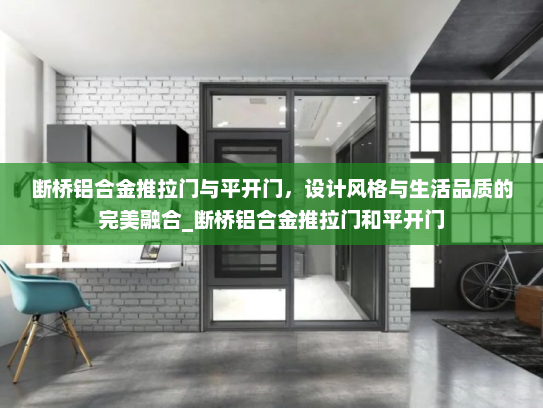 断桥铝合金推拉门与平开门，设计风格与生活品质的完美融合_断桥铝合金推拉门和平开门