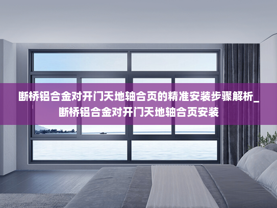 断桥铝合金对开门天地轴合页的精准安装步骤解析_断桥铝合金对开门天地轴合页安装