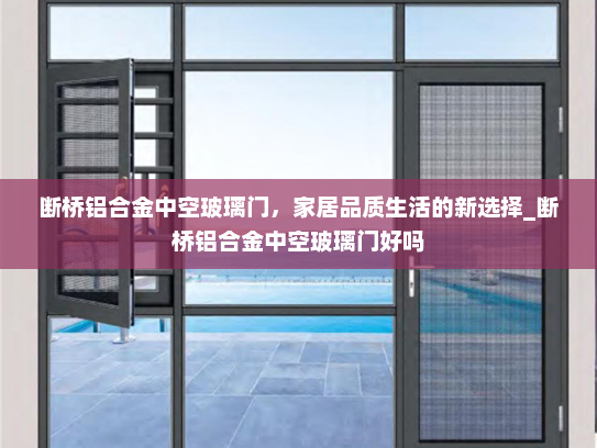 断桥铝合金中空玻璃门，家居品质生活的新选择_断桥铝合金中空玻璃门好吗
