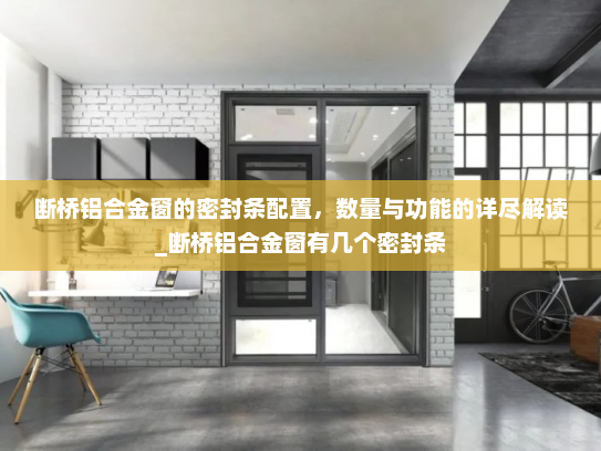 断桥铝合金窗的密封条配置，数量与功能的详尽解读_断桥铝合金窗有几个密封条
