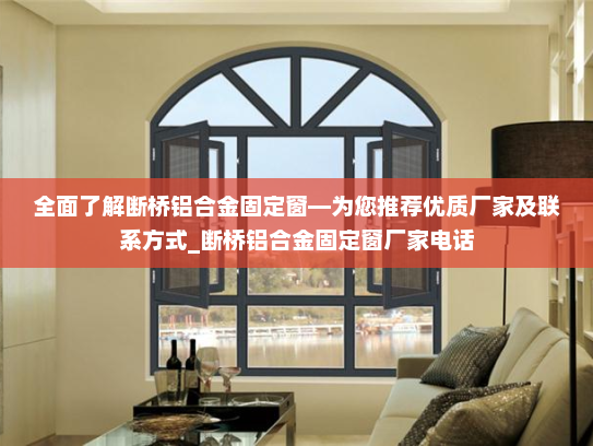 全面了解断桥铝合金固定窗—为您推荐优质厂家及联系方式_断桥铝合金固定窗厂家电话