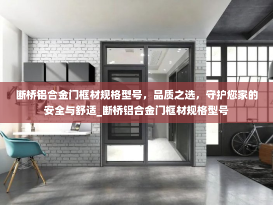 断桥铝合金门框材规格型号，品质之选，守护您家的安全与舒适_断桥铝合金门框材规格型号