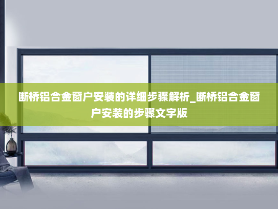 断桥铝合金窗户安装的详细步骤解析_断桥铝合金窗户安装的步骤文字版