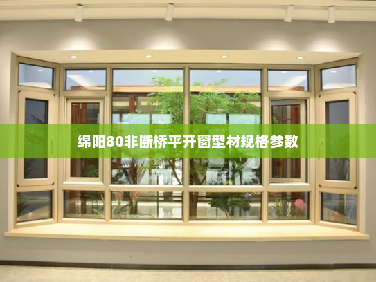 绵阳80非断桥平开窗型材规格参数