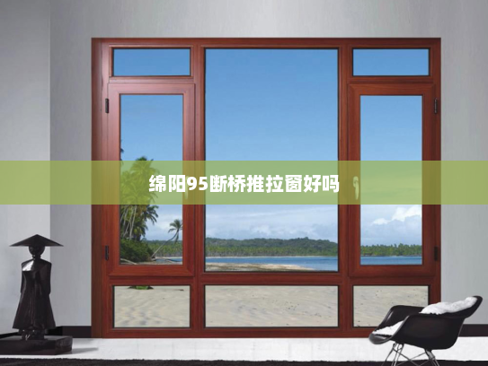 绵阳95断桥推拉窗好吗