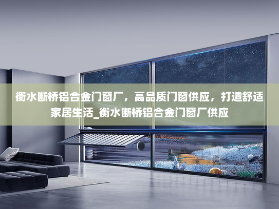 衡水断桥铝合金门窗厂，高品质门窗供应，打造舒适家居生活_衡水断桥铝合金门窗厂供应