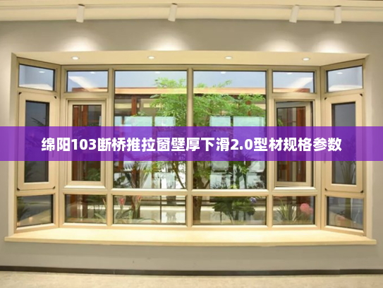 绵阳103断桥推拉窗壁厚下滑2.0型材规格参数