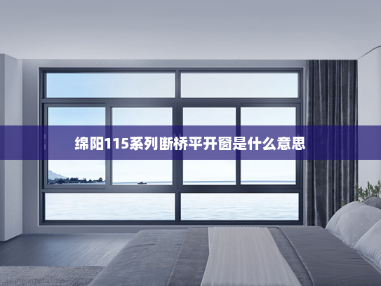 绵阳115系列断桥平开窗是什么意思
