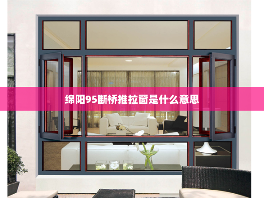 绵阳95断桥推拉窗是什么意思
