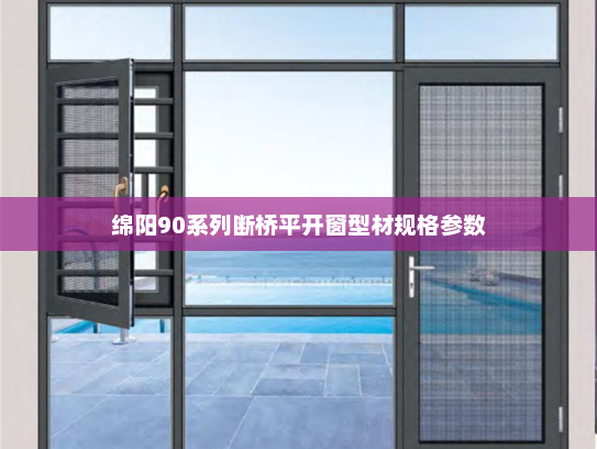 绵阳90系列断桥平开窗型材规格参数