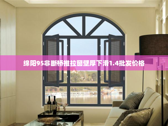 绵阳95非断桥推拉窗壁厚下滑1.4批发价格