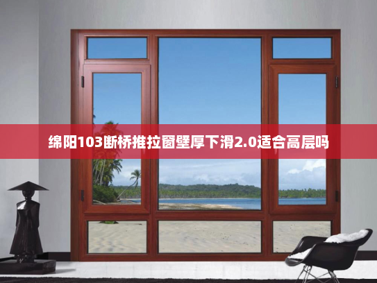 绵阳103断桥推拉窗壁厚下滑2.0适合高层吗