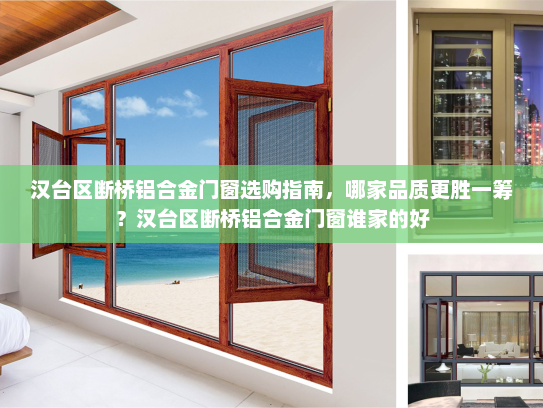 汉台区断桥铝合金门窗选购指南，哪家品质更胜一筹？汉台区断桥铝合金门窗谁家的好