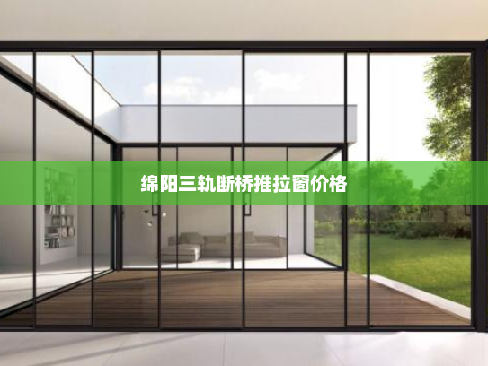 绵阳三轨断桥推拉窗价格