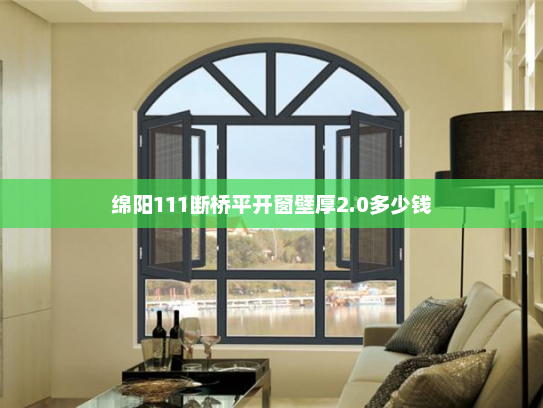 绵阳111断桥平开窗壁厚2.0多少钱
