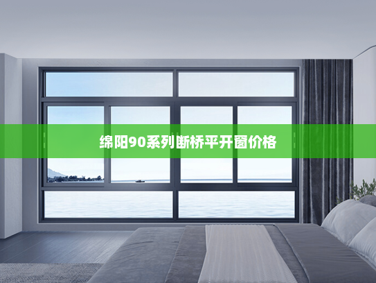 绵阳90系列断桥平开窗价格