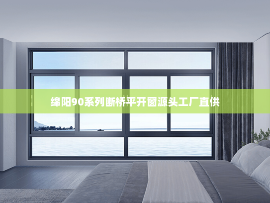 绵阳90系列断桥平开窗源头工厂直供