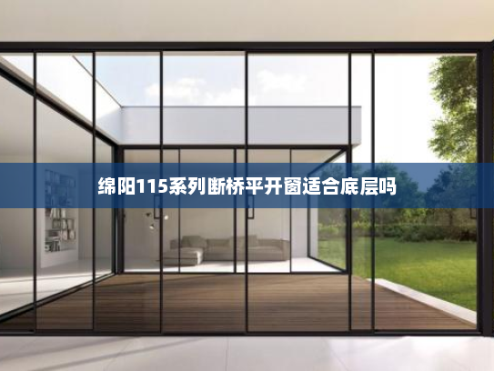 绵阳115系列断桥平开窗适合底层吗