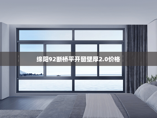 绵阳92断桥平开窗壁厚2.0价格
