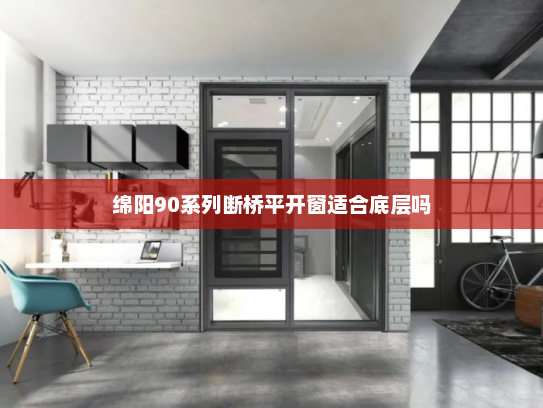 绵阳90系列断桥平开窗适合底层吗
