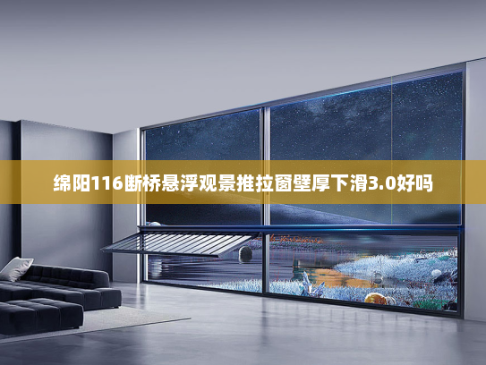 绵阳116断桥悬浮观景推拉窗壁厚下滑3.0好吗