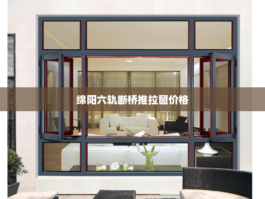 绵阳六轨断桥推拉窗价格