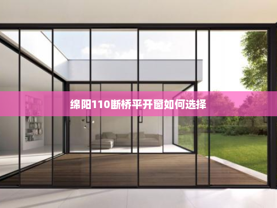 绵阳110断桥平开窗如何选择